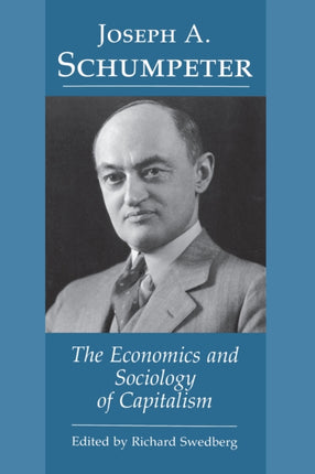 Joseph A. Schumpeter: The Economics and Sociology of Capitalism