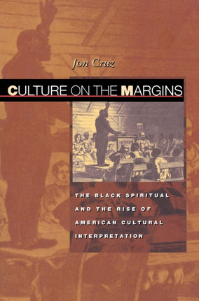 Culture on the Margins: The Black Spiritual and the Rise of American Cultural Interpretation