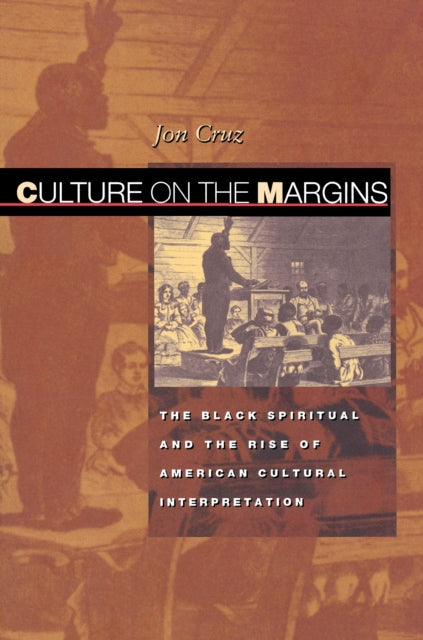 Culture on the Margins: The Black Spiritual and the Rise of American Cultural Interpretation