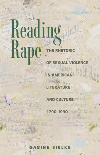 Reading Rape: The Rhetoric of Sexual Violence in American Literature and Culture, 1790-1990