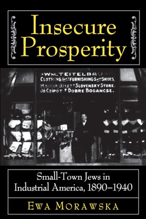 Insecure Prosperity  SmallTown Jews in Industrial America 18901940