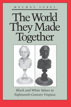 The World They Made Together: Black and White Values in Eighteenth-Century Virginia