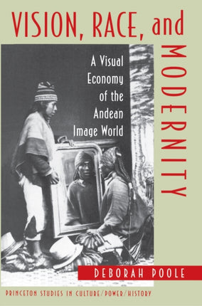 Vision, Race, and Modernity: A Visual Economy of the Andean Image World