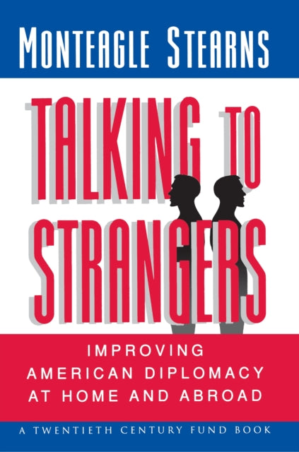 Talking to Strangers: Improving American Diplomacy at Home and Abroad