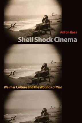 Shell Shock Cinema: Weimar Culture and the Wounds of War