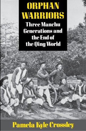 Orphan Warriors  Three Manchu Generations and the