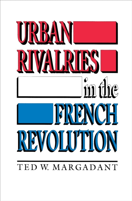 Urban Rivalries in the French Revolution