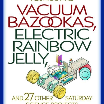 Vacuum Bazookas, Electric Rainbow Jelly, and 27 Other Saturday Science Projects