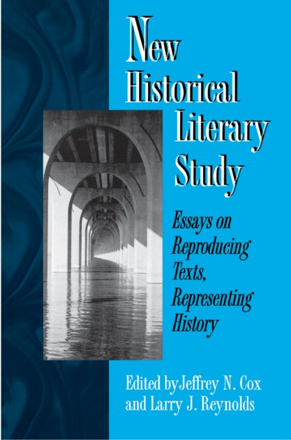 New Historical Literary Study: Essays on Reproducing Texts, Representing History