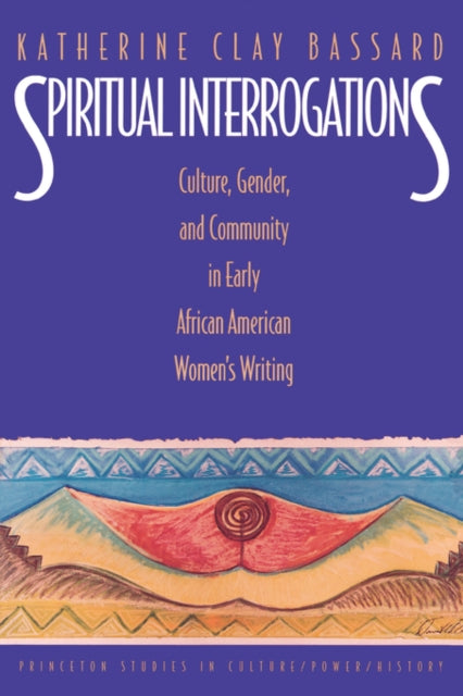 Spiritual Interrogations: Culture, Gender, and Community in Early African American Women's Writing