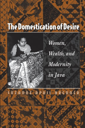 The Domestication of Desire: Women, Wealth, and Modernity in Java