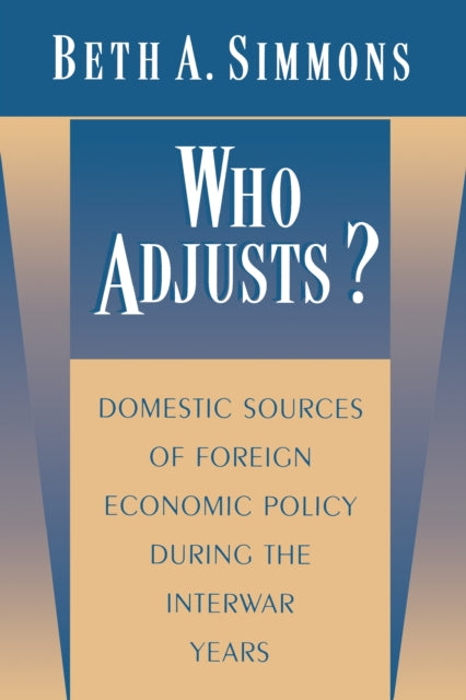 Who Adjusts?: Domestic Sources of Foreign Economic Policy during the Interwar Years