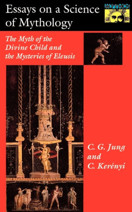 Essays on a Science of Mythology: The Myth of the Divine Child and the Mysteries of Eleusis