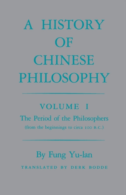 History of Chinese Philosophy, Volume 1: The Period of the Philosophers (from the Beginnings to Circa 100 B.C.)