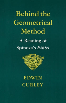 Behind the Geometrical Method: A Reading of Spinoza's Ethics