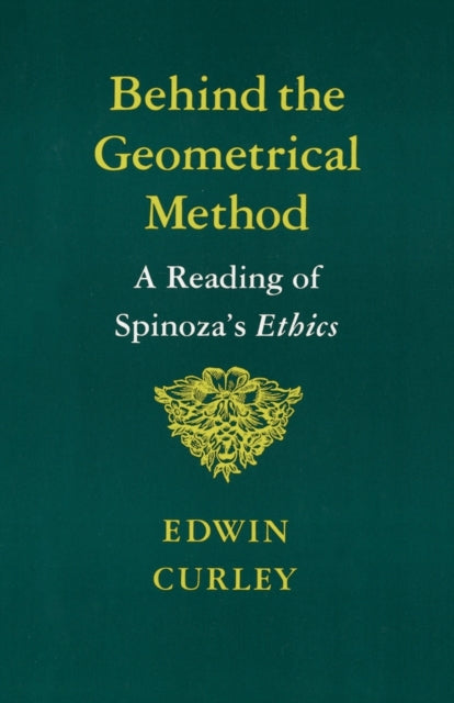 Behind the Geometrical Method: A Reading of Spinoza's Ethics