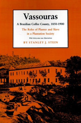 Vassouras: A Brazilian Coffee County, 1850-1900. The Roles of Planter and Slave in a Plantation Society