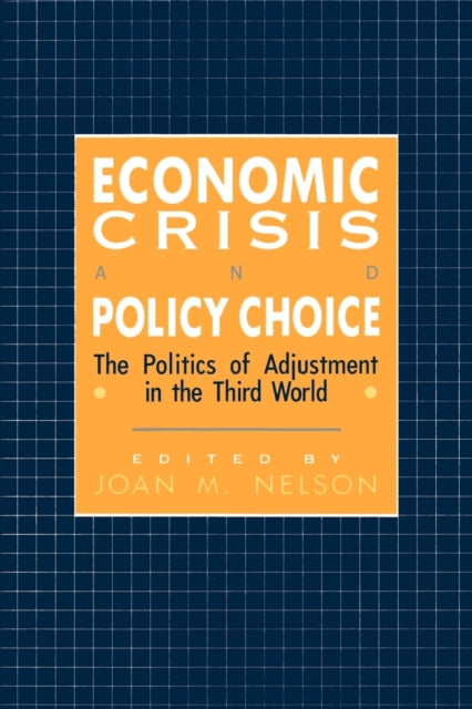 Economic Crisis and Policy Choice: The Politics of Adjustment in the Third World