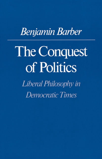 The Conquest of Politics: Liberal Philosophy in Democratic Times