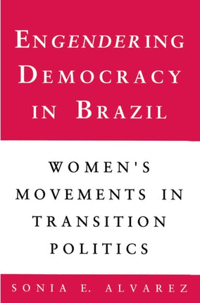 Engendering Democracy in Brazil: Women's Movements in Transition Politics