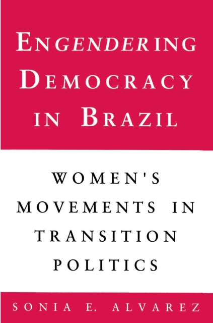 Engendering Democracy in Brazil: Women's Movements in Transition Politics