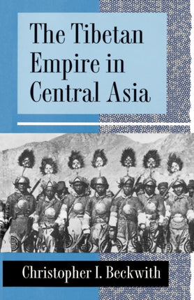 The Tibetan Empire in Central Asia: A History of the Struggle for Great Power among Tibetans, Turks, Arabs, and Chinese during the Early Middle Ages