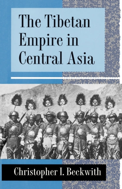 The Tibetan Empire in Central Asia: A History of the Struggle for Great Power among Tibetans, Turks, Arabs, and Chinese during the Early Middle Ages