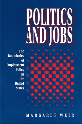 Politics and Jobs: The Boundaries of Employment Policy in the United States