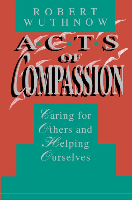 Acts of Compassion: Caring for Others and Helping Ourselves