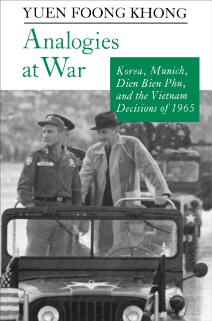 Analogies at War: Korea, Munich, Dien Bien Phu, and the Vietnam Decisions of 1965