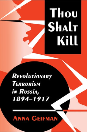 Thou Shalt Kill: Revolutionary Terrorism in Russia, 1894-1917