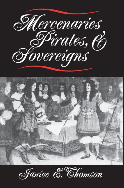 Mercenaries, Pirates, and Sovereigns: State-Building and Extraterritorial Violence in Early Modern Europe