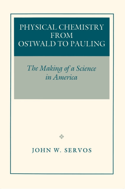 Physical Chemistry from Ostwald to Pauling: The Making of a Science in America