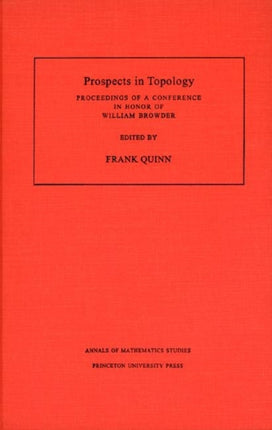 Prospects in Topology (AM-138), Volume 138: Proceedings of a Conference in Honor of William Browder. (AM-138)