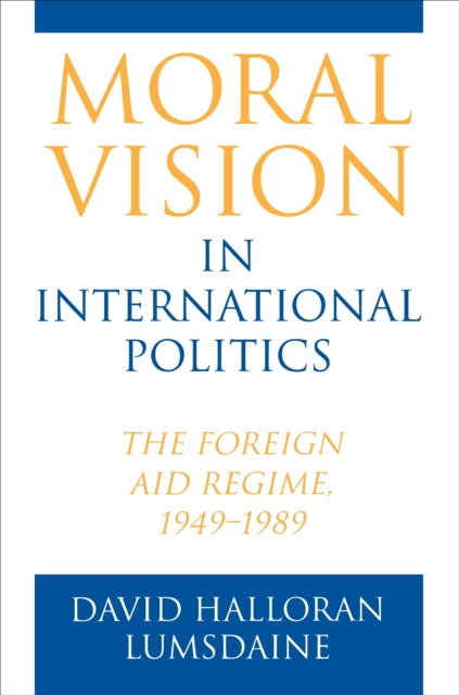 Moral Vision in International Politics: The Foreign Aid Regime, 1949-1989