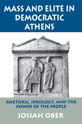 Mass and Elite in Democratic Athens: Rhetoric, Ideology, and the Power of the People