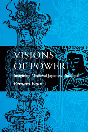 Visions of Power: Imagining Medieval Japanese Buddhism