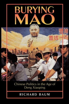 Burying Mao: Chinese Politics in the Age of Deng Xiaoping - Updated Edition