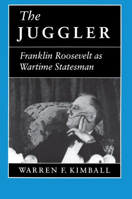 The Juggler: Franklin Roosevelt as Wartime Statesman