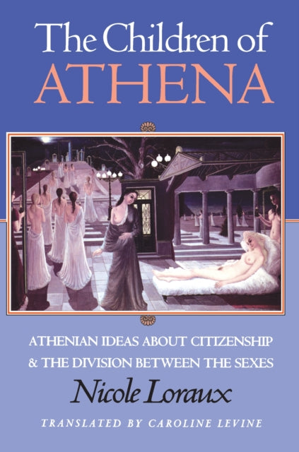 The Children of Athena: Athenian Ideas about Citizenship and the Division between the Sexes