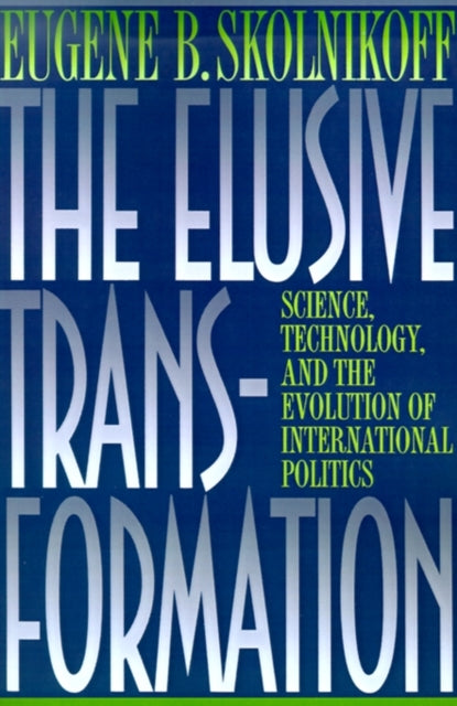 The Elusive Transformation: Science, Technology, and the Evolution of International Politics