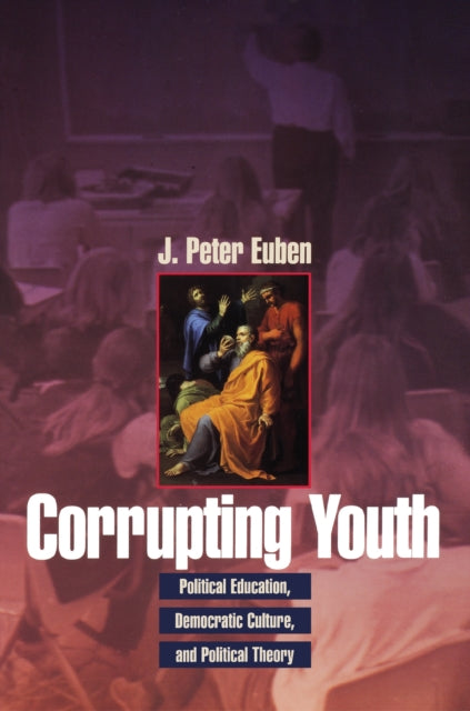 Corrupting Youth: Political Education, Democratic Culture, and Political Theory