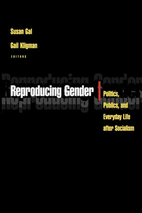 Reproducing Gender: Politics, Publics, and Everyday Life after Socialism