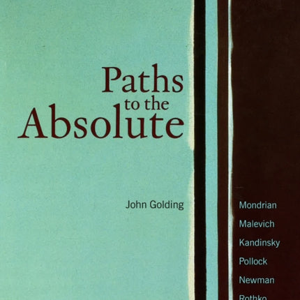 Paths to the Absolute: Mondrian, Malevich, Kandinsky, Pollock, Newman, Rothko, and Still