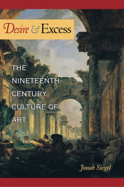 Desire and Excess: The Nineteenth-Century Culture of Art