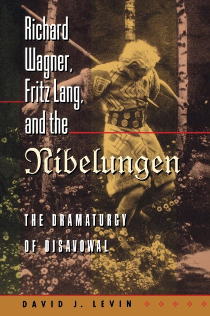 Richard Wagner, Fritz Lang, and the Nibelungen: The Dramaturgy of Disavowal