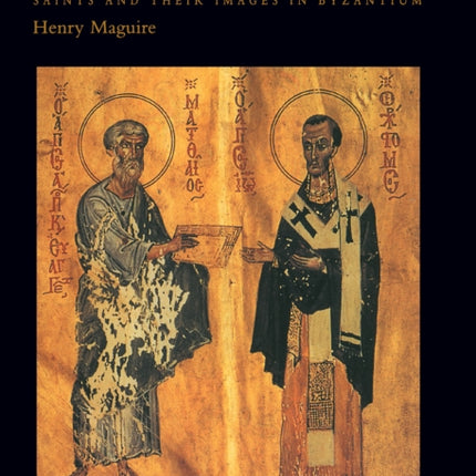 The Icons of Their Bodies: Saints and Their Images in Byzantium