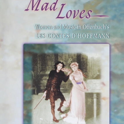 Mad Loves: Women and Music in Offenbach's Les Contes d'Hoffmann