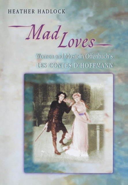 Mad Loves: Women and Music in Offenbach's Les Contes d'Hoffmann