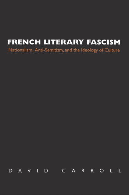 French Literary Fascism: Nationalism, Anti-Semitism, and the Ideology of Culture